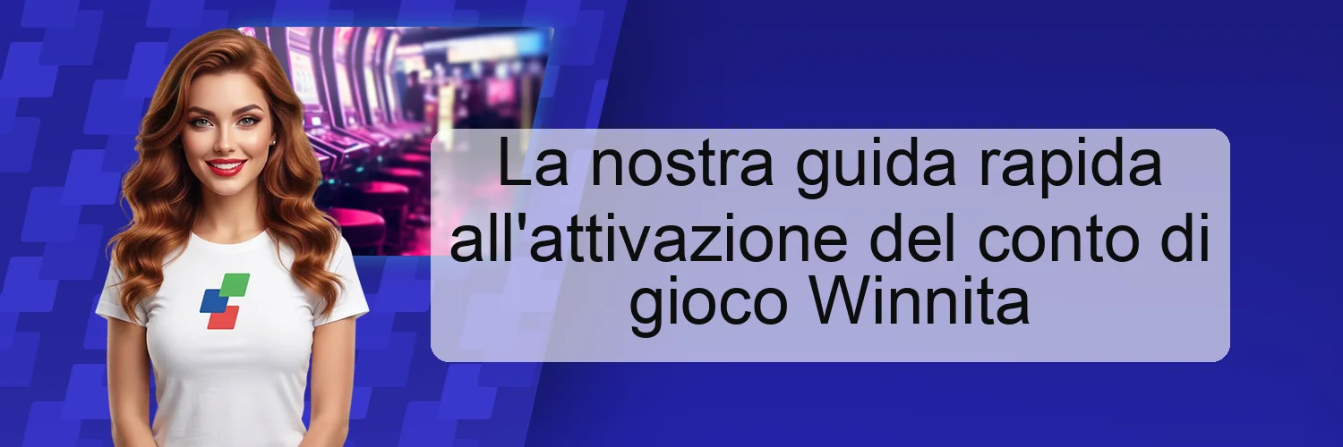 La nostra guida rapida all'attivazione del conto di gioco Winnita La nostra guida rapida all'attivazione del conto di gioco Winnita